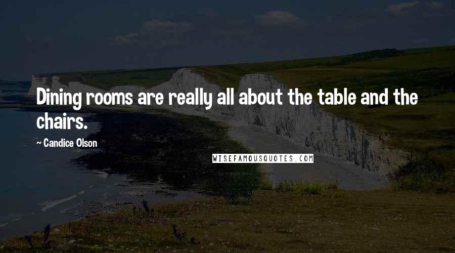 Candice Olson Quotes: Dining rooms are really all about the table and the chairs.