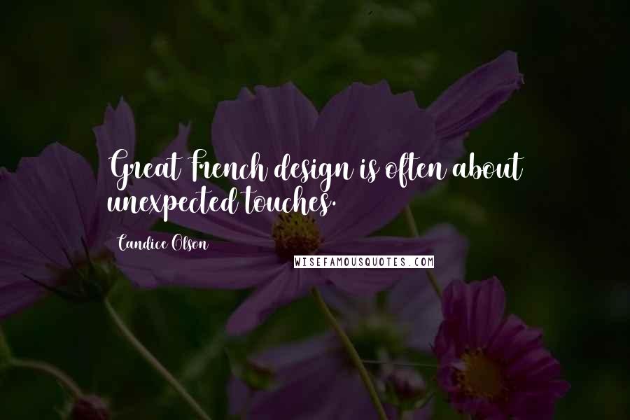 Candice Olson Quotes: Great French design is often about unexpected touches.