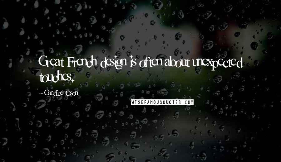 Candice Olson Quotes: Great French design is often about unexpected touches.