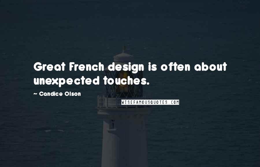 Candice Olson Quotes: Great French design is often about unexpected touches.