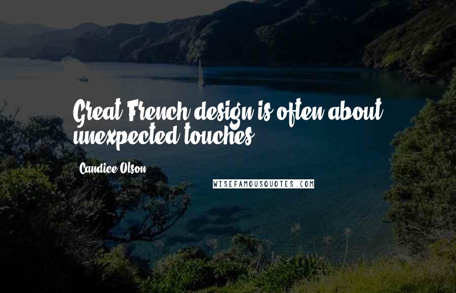 Candice Olson Quotes: Great French design is often about unexpected touches.