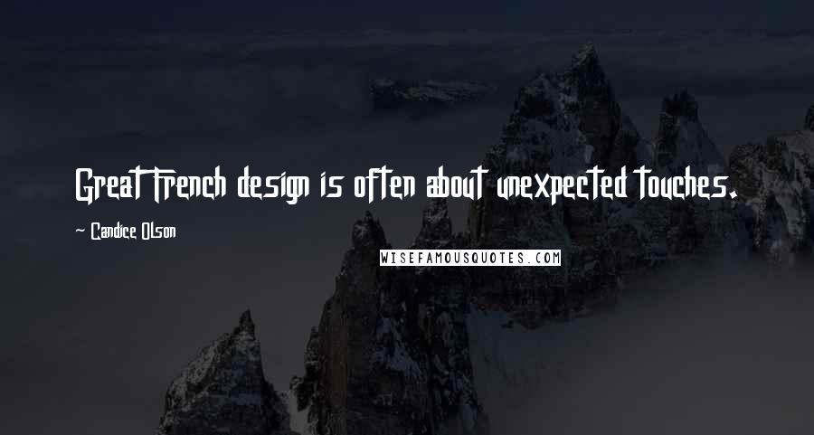 Candice Olson Quotes: Great French design is often about unexpected touches.