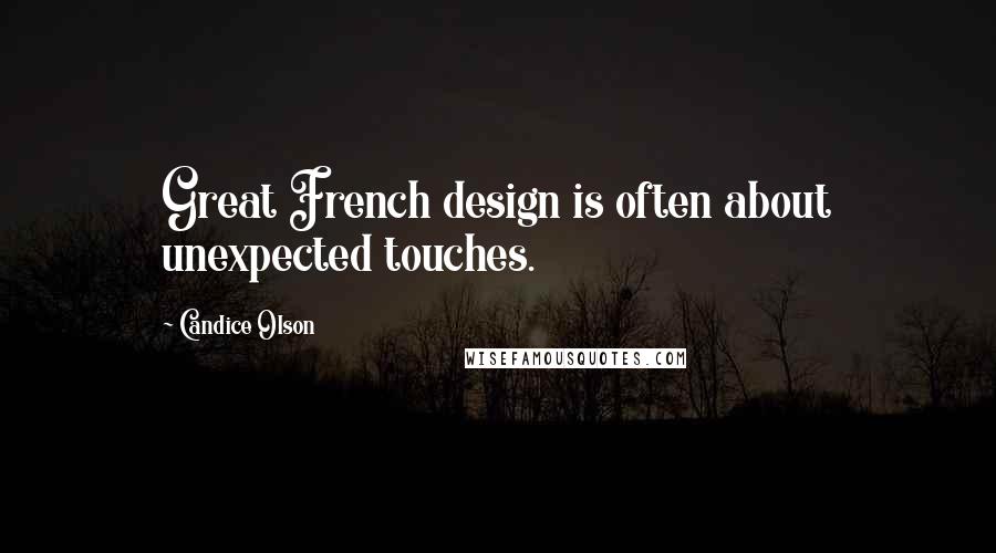 Candice Olson Quotes: Great French design is often about unexpected touches.