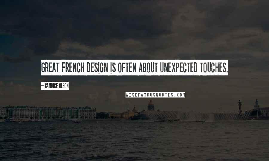 Candice Olson Quotes: Great French design is often about unexpected touches.