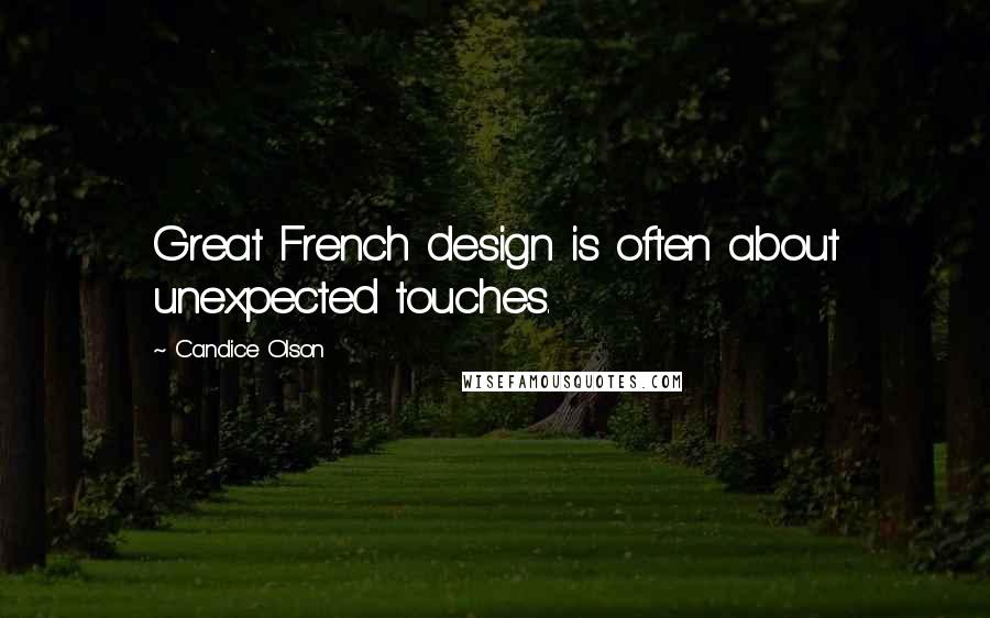 Candice Olson Quotes: Great French design is often about unexpected touches.