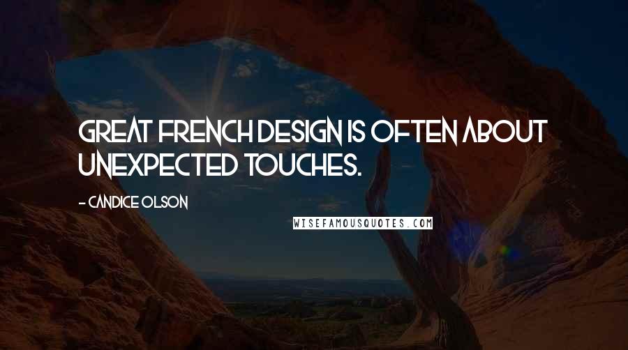 Candice Olson Quotes: Great French design is often about unexpected touches.