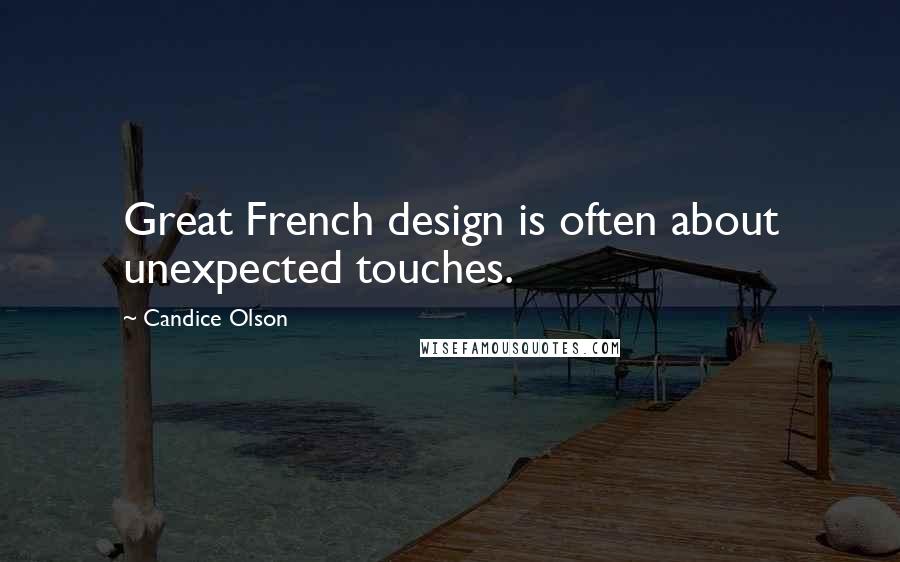 Candice Olson Quotes: Great French design is often about unexpected touches.