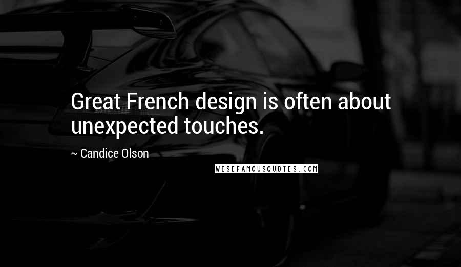 Candice Olson Quotes: Great French design is often about unexpected touches.