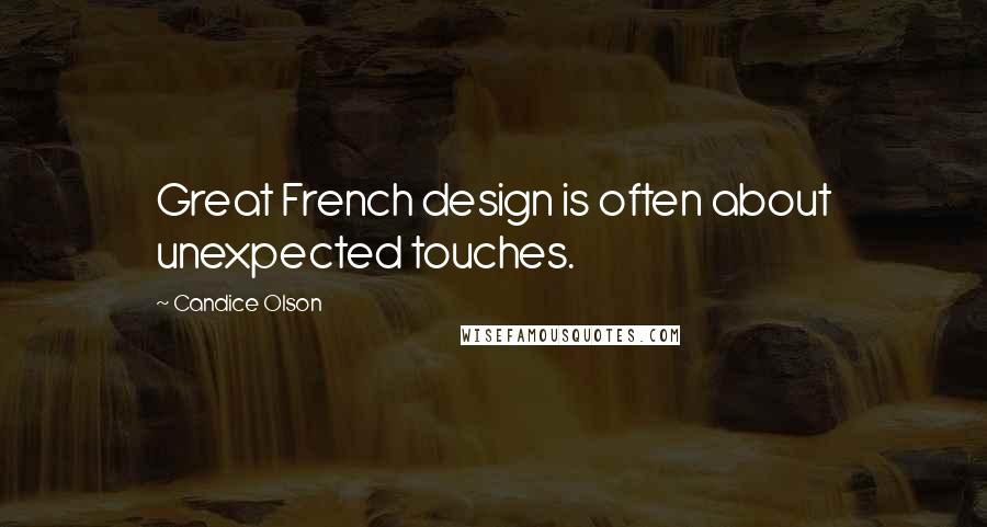 Candice Olson Quotes: Great French design is often about unexpected touches.