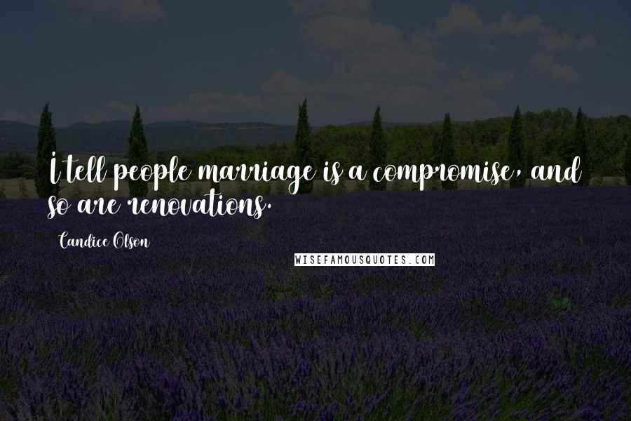 Candice Olson Quotes: I tell people marriage is a compromise, and so are renovations.