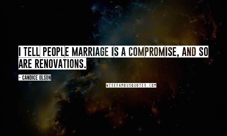 Candice Olson Quotes: I tell people marriage is a compromise, and so are renovations.
