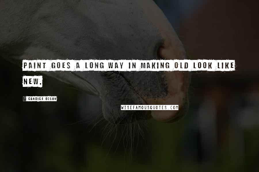 Candice Olson Quotes: Paint goes a long way in making old look like new.