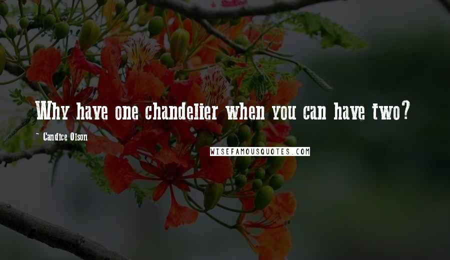 Candice Olson Quotes: Why have one chandelier when you can have two?