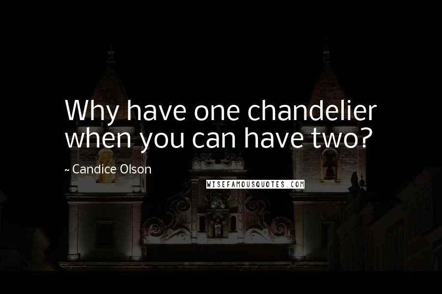 Candice Olson Quotes: Why have one chandelier when you can have two?
