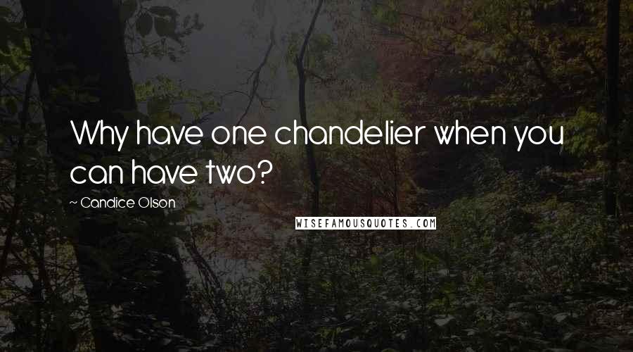 Candice Olson Quotes: Why have one chandelier when you can have two?