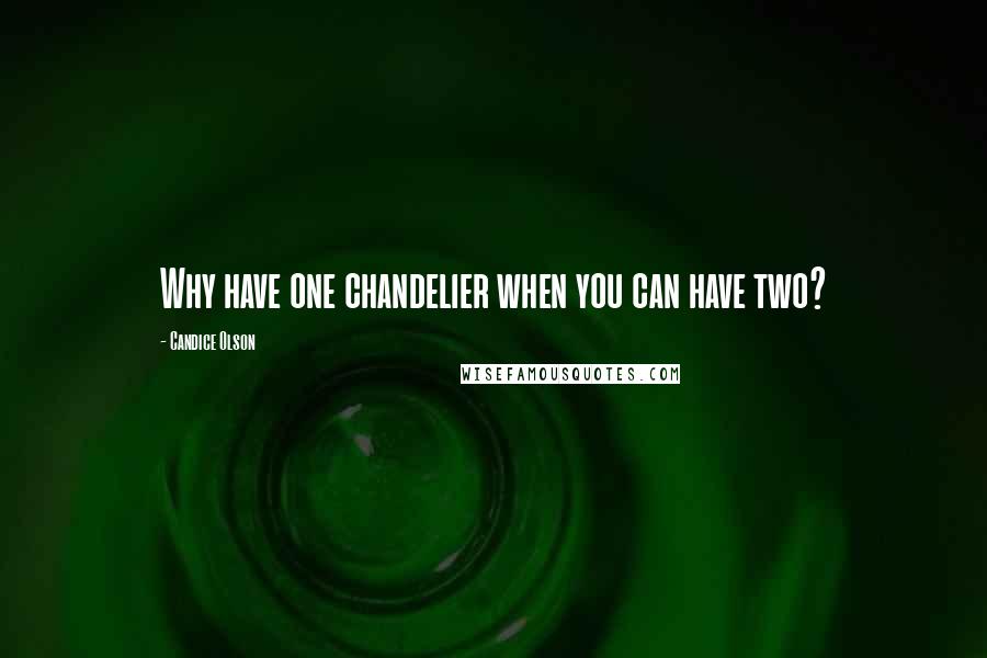 Candice Olson Quotes: Why have one chandelier when you can have two?