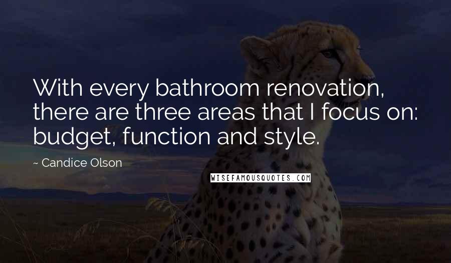 Candice Olson Quotes: With every bathroom renovation, there are three areas that I focus on: budget, function and style.