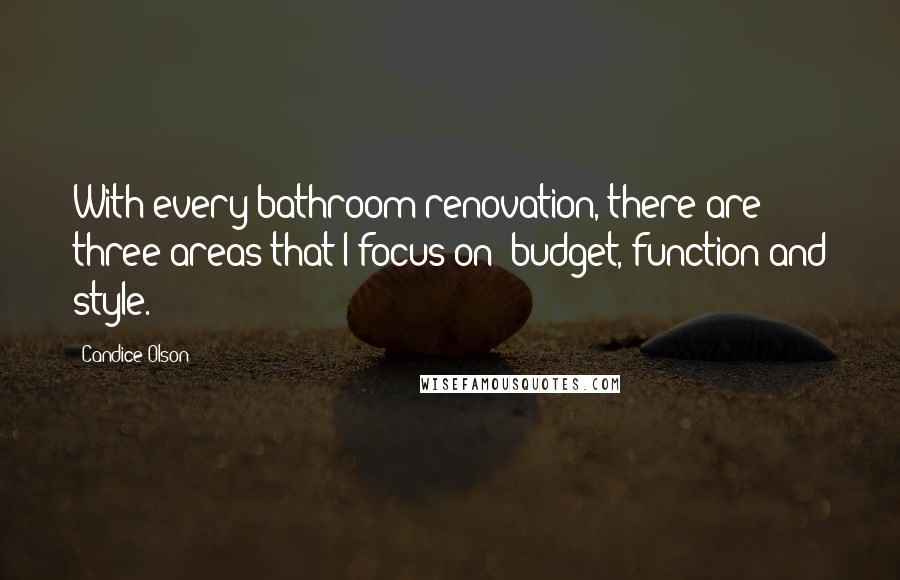 Candice Olson Quotes: With every bathroom renovation, there are three areas that I focus on: budget, function and style.