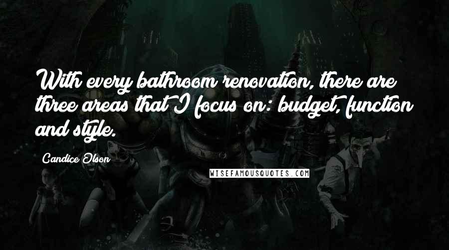 Candice Olson Quotes: With every bathroom renovation, there are three areas that I focus on: budget, function and style.