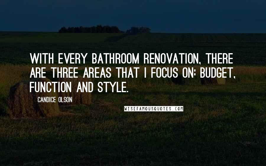Candice Olson Quotes: With every bathroom renovation, there are three areas that I focus on: budget, function and style.