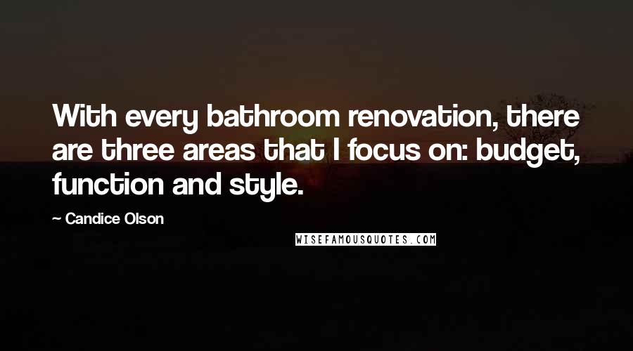Candice Olson Quotes: With every bathroom renovation, there are three areas that I focus on: budget, function and style.