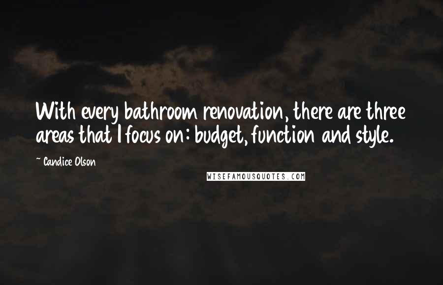 Candice Olson Quotes: With every bathroom renovation, there are three areas that I focus on: budget, function and style.