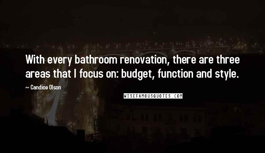 Candice Olson Quotes: With every bathroom renovation, there are three areas that I focus on: budget, function and style.