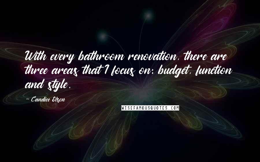 Candice Olson Quotes: With every bathroom renovation, there are three areas that I focus on: budget, function and style.