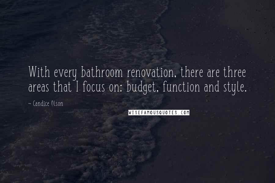 Candice Olson Quotes: With every bathroom renovation, there are three areas that I focus on: budget, function and style.