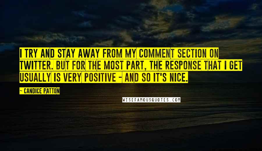 Candice Patton Quotes: I try and stay away from my comment section on Twitter. But for the most part, the response that I get usually is very positive - and so it's nice.