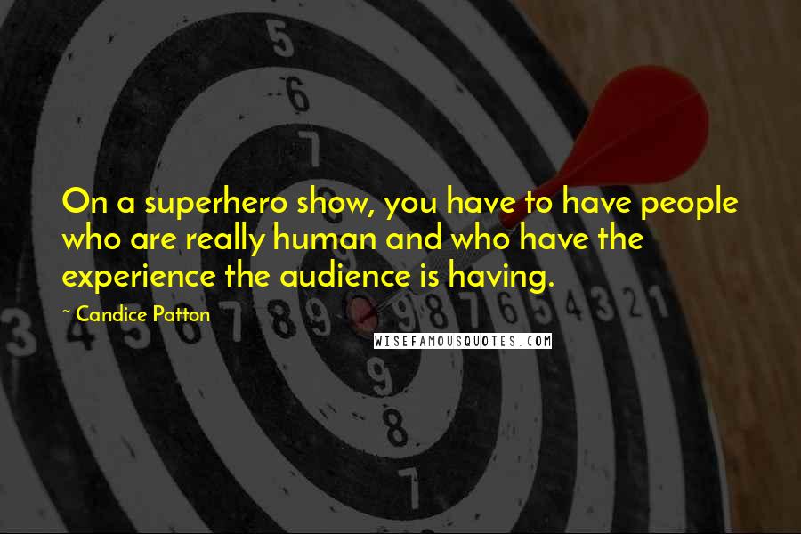 Candice Patton Quotes: On a superhero show, you have to have people who are really human and who have the experience the audience is having.