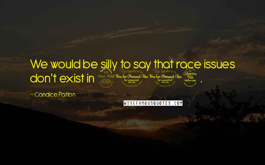 Candice Patton Quotes: We would be silly to say that race issues don't exist in 2014.