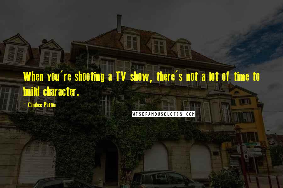 Candice Patton Quotes: When you're shooting a TV show, there's not a lot of time to build character.