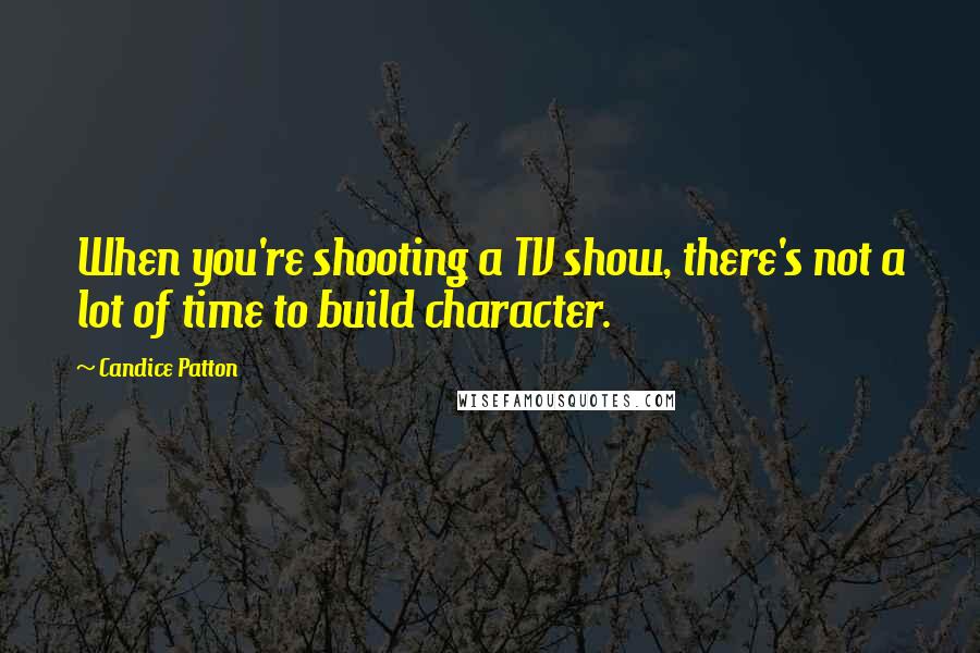 Candice Patton Quotes: When you're shooting a TV show, there's not a lot of time to build character.