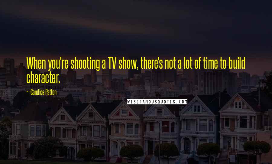 Candice Patton Quotes: When you're shooting a TV show, there's not a lot of time to build character.