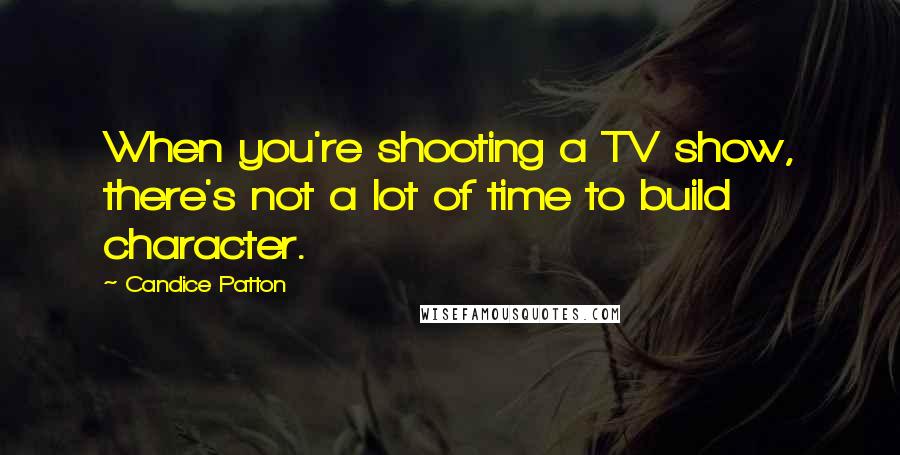 Candice Patton Quotes: When you're shooting a TV show, there's not a lot of time to build character.