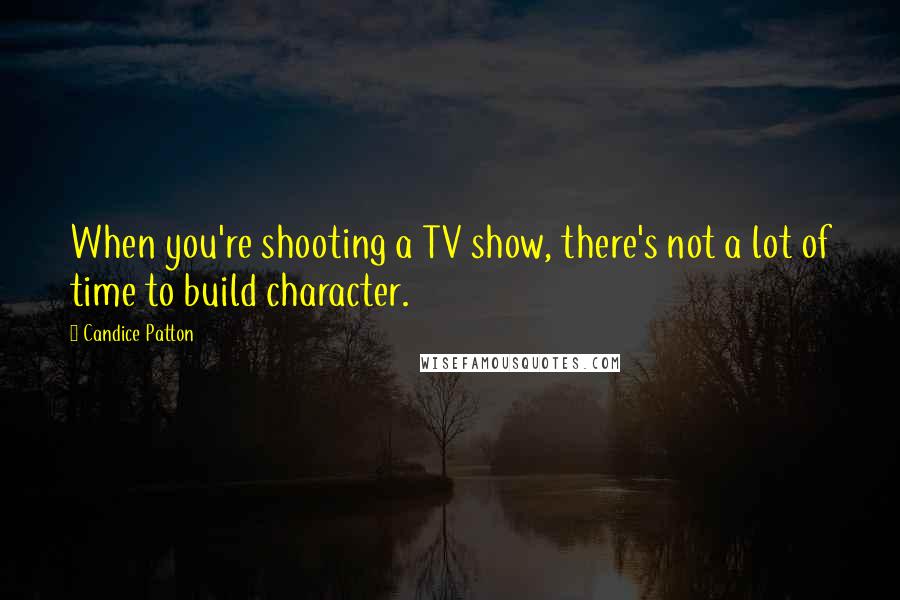 Candice Patton Quotes: When you're shooting a TV show, there's not a lot of time to build character.
