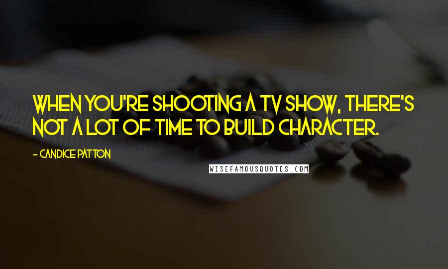 Candice Patton Quotes: When you're shooting a TV show, there's not a lot of time to build character.