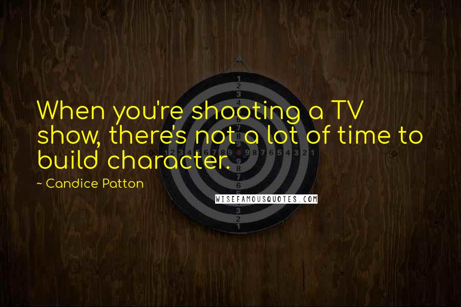 Candice Patton Quotes: When you're shooting a TV show, there's not a lot of time to build character.