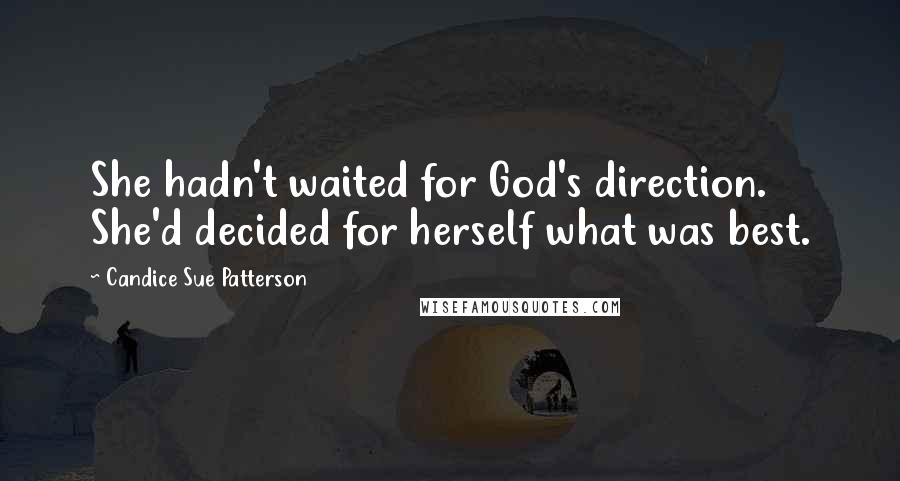 Candice Sue Patterson Quotes: She hadn't waited for God's direction. She'd decided for herself what was best.