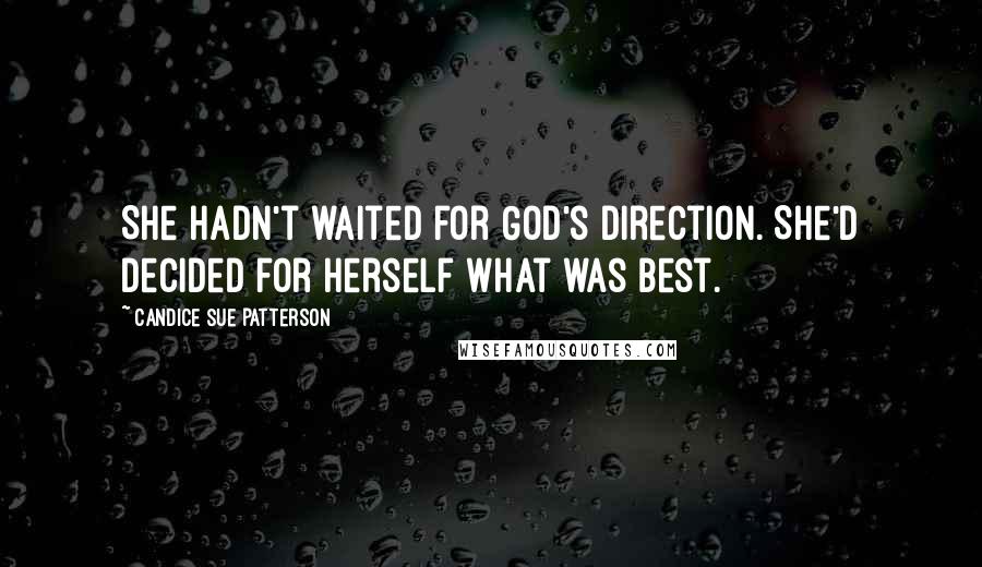 Candice Sue Patterson Quotes: She hadn't waited for God's direction. She'd decided for herself what was best.