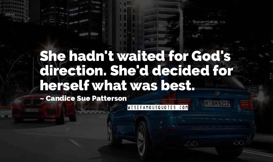 Candice Sue Patterson Quotes: She hadn't waited for God's direction. She'd decided for herself what was best.