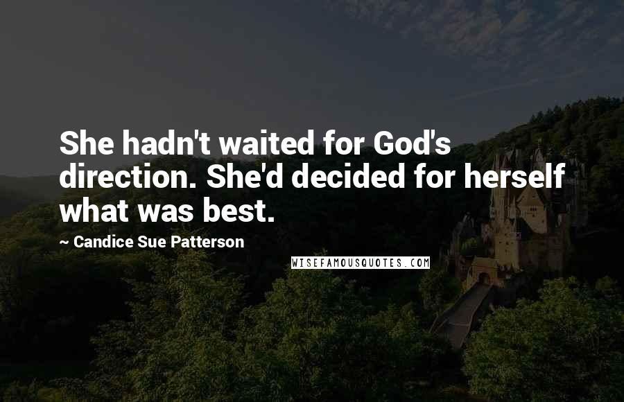 Candice Sue Patterson Quotes: She hadn't waited for God's direction. She'd decided for herself what was best.