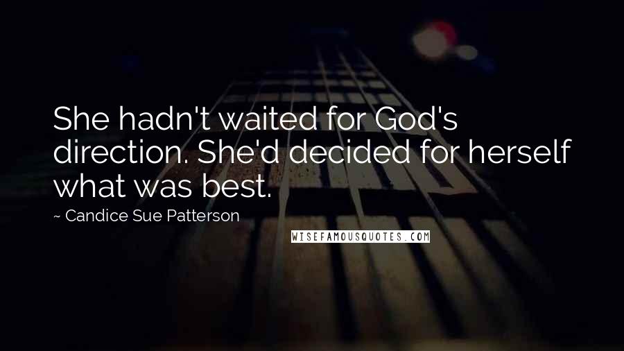 Candice Sue Patterson Quotes: She hadn't waited for God's direction. She'd decided for herself what was best.