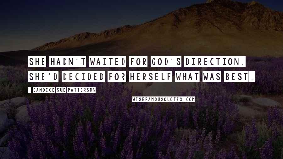 Candice Sue Patterson Quotes: She hadn't waited for God's direction. She'd decided for herself what was best.