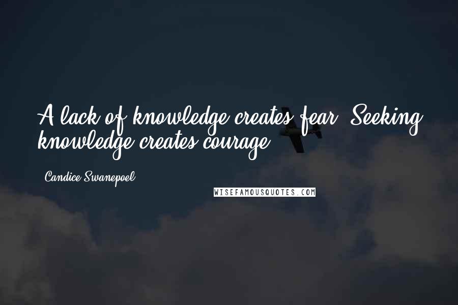 Candice Swanepoel Quotes: A lack of knowledge creates fear. Seeking knowledge creates courage.