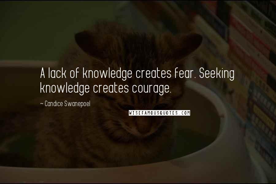 Candice Swanepoel Quotes: A lack of knowledge creates fear. Seeking knowledge creates courage.