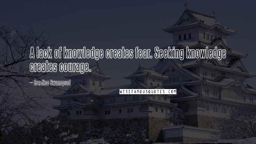 Candice Swanepoel Quotes: A lack of knowledge creates fear. Seeking knowledge creates courage.