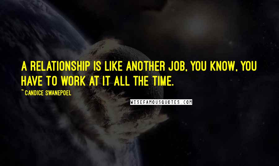 Candice Swanepoel Quotes: A relationship is like another job, you know, you have to work at it all the time.