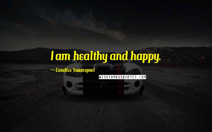 Candice Swanepoel Quotes: I am healthy and happy.
